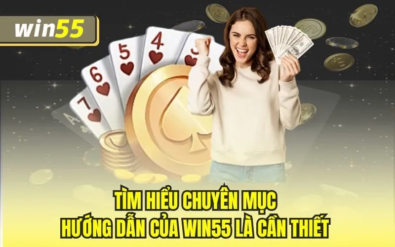 Tìm hiểu chuyên mục hướng dẫn của Win55 là cần thiết 