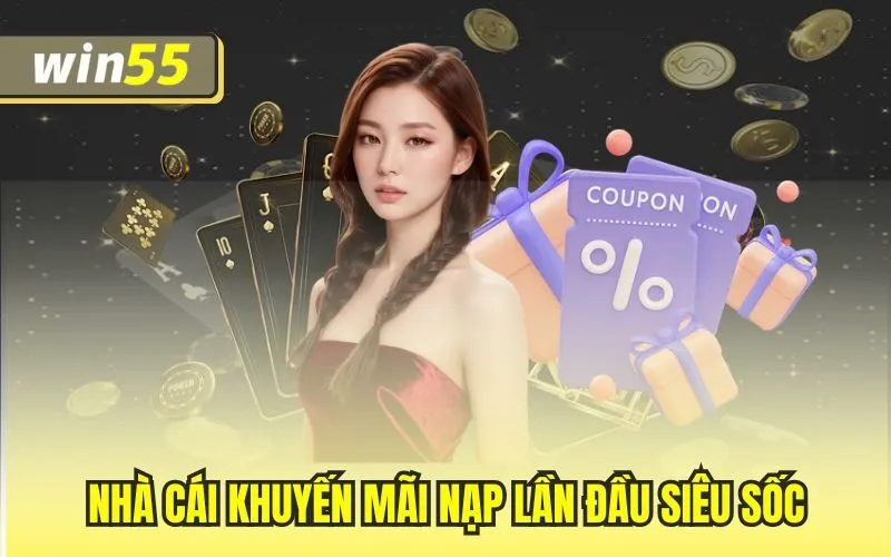 Win55 – Nhà Cái Khuyến Mãi Nạp Lần Đầu Giá Trị Siêu Khủng