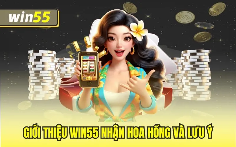Giới Thiệu Win55 Nhận Hoa Hồng – Ưu Đãi Siêu Cấp Lợi Nhuận