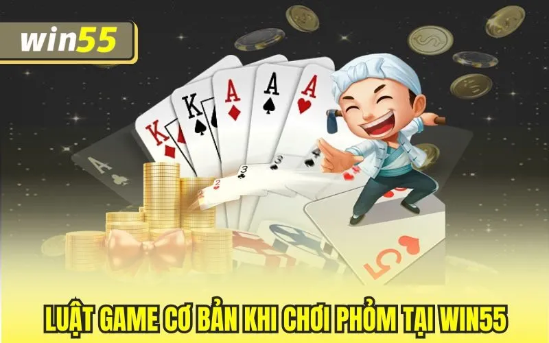 Luật game cơ bản khi chơi phỏm tại Win55