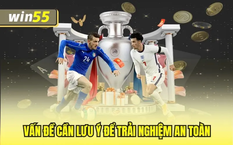 Vấn đề cần lưu ý để trải nghiệm an toàn