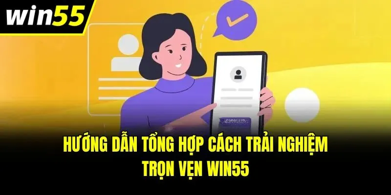 Hướng dẫn tổng hợp cách trải nghiệm trọn vẹn Win55